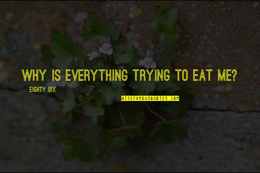Estatal Amazonica Quotes By Eighty Six: Why is everything trying to eat me? Estatal Amazonica Quotes By Eighty Six: Why is everything trying to eat me?