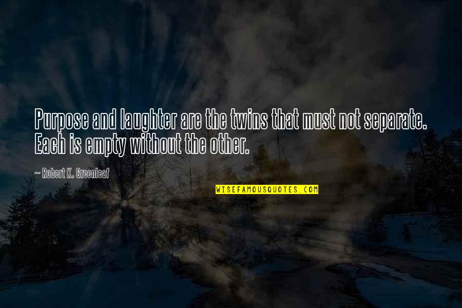 Estatal Definicion Quotes By Robert K. Greenleaf: Purpose and laughter are the twins that must Estatal Definicion Quotes By Robert K. Greenleaf: Purpose and laughter are the twins that must