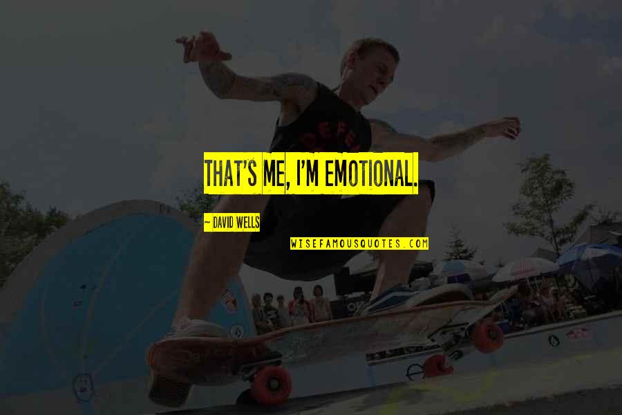 Estatales In English Quotes By David Wells: That's me, I'm emotional.