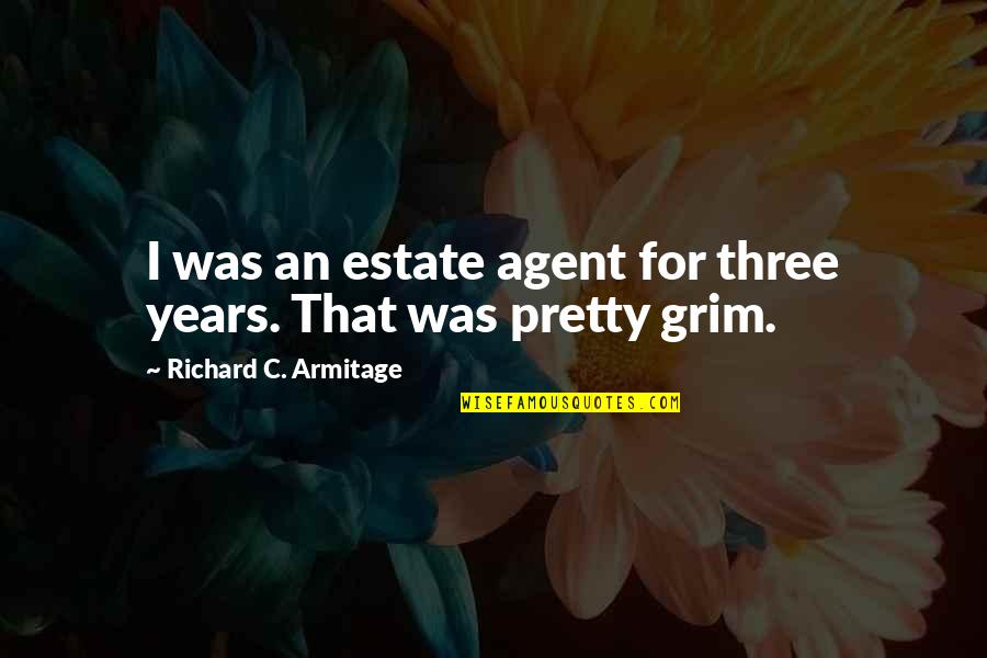 Estate Agent Quotes By Richard C. Armitage: I was an estate agent for three years.