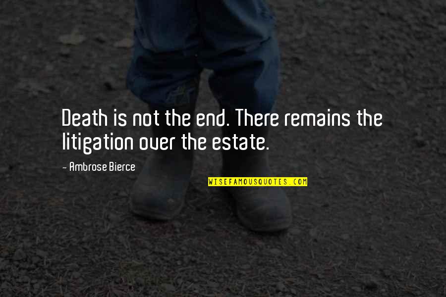 Estate Quotes By Ambrose Bierce: Death is not the end. There remains the