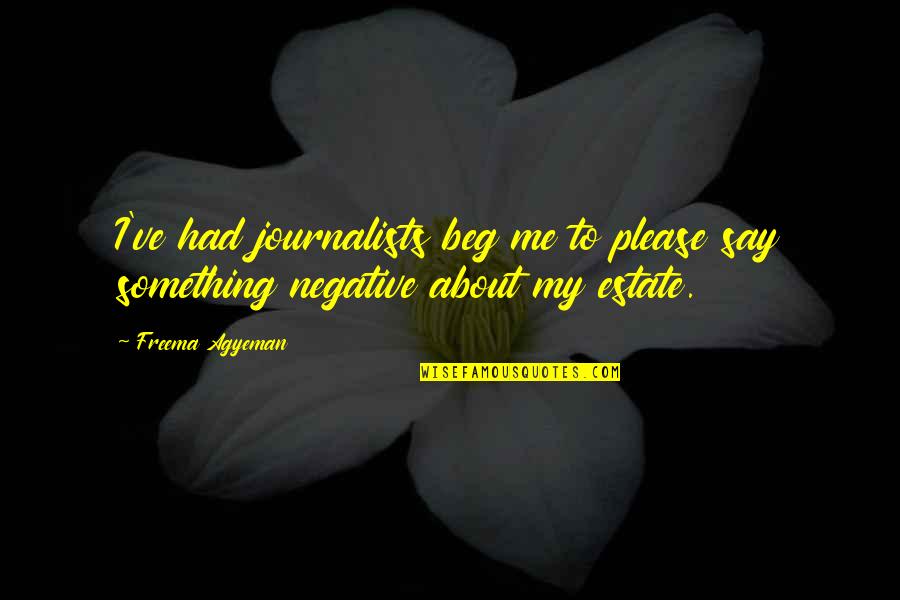 Estate Quotes By Freema Agyeman: I've had journalists beg me to please say