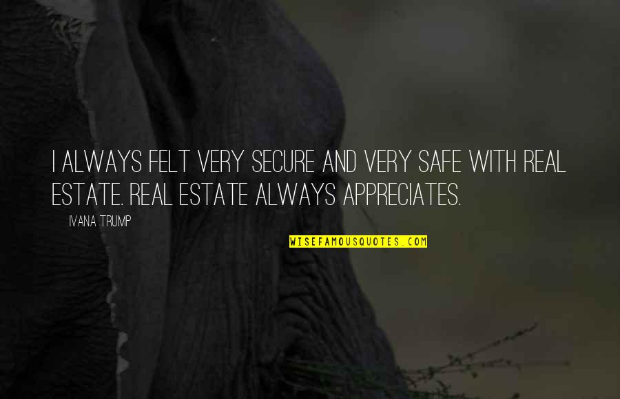 Estate Quotes By Ivana Trump: I always felt very secure and very safe