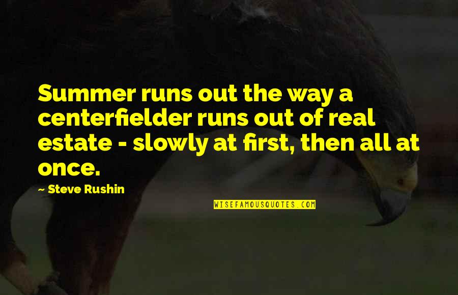 Estate Quotes By Steve Rushin: Summer runs out the way a centerfielder runs