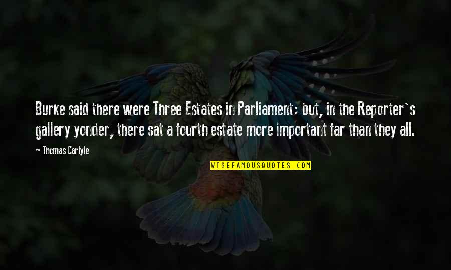 Estate Quotes By Thomas Carlyle: Burke said there were Three Estates in Parliament;