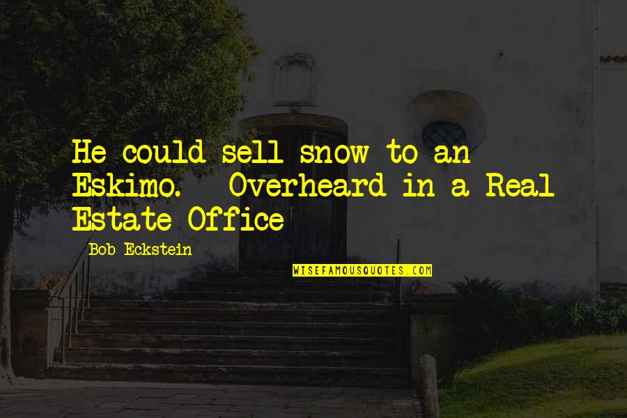 Estate Sales Quotes By Bob Eckstein: He could sell snow to an Eskimo. --Overheard