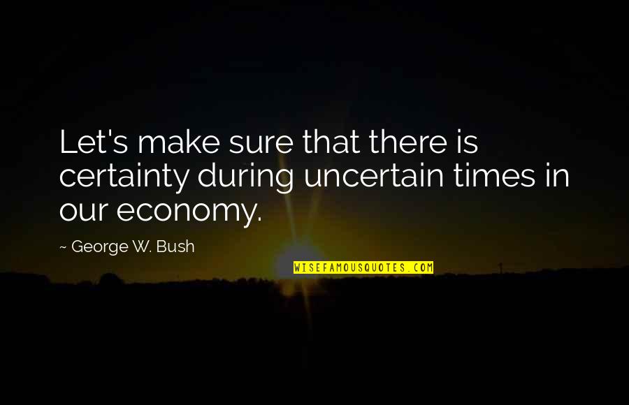 Estate Sales Quotes By George W. Bush: Let's make sure that there is certainty during