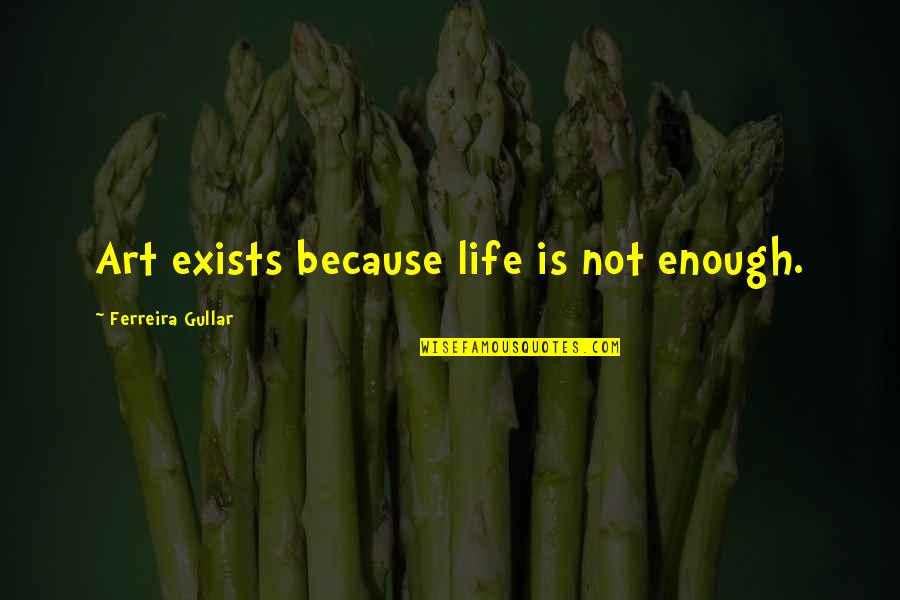 Estatic Quotes By Ferreira Gullar: Art exists because life is not enough. Estatic Quotes By Ferreira Gullar: Art exists because life is not enough.
