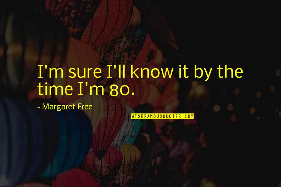 Estatico En Quotes By Margaret Free: I'm sure I'll know it by the time Estatico En Quotes By Margaret Free: I'm sure I'll know it by the time