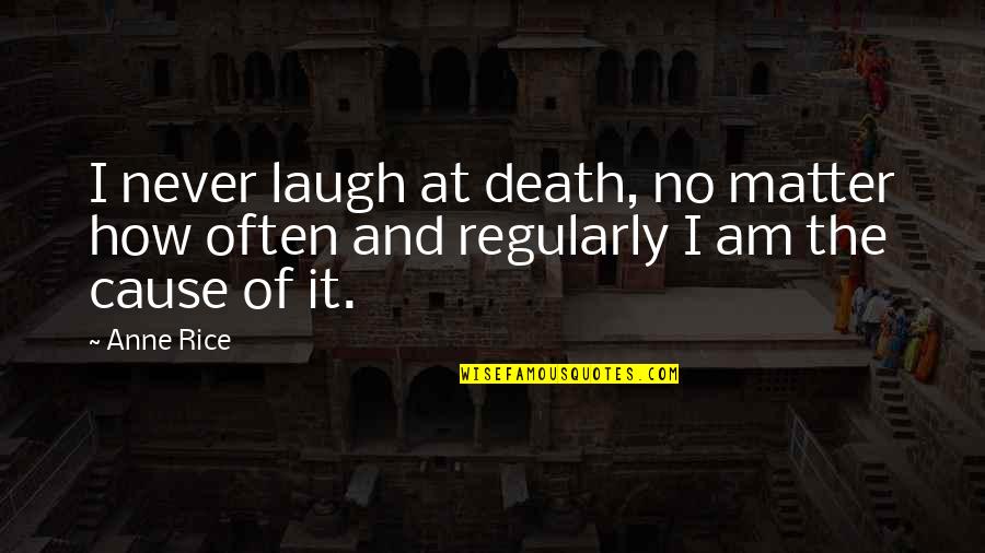 Estatua De Daniel Quotes By Anne Rice: I never laugh at death, no matter how