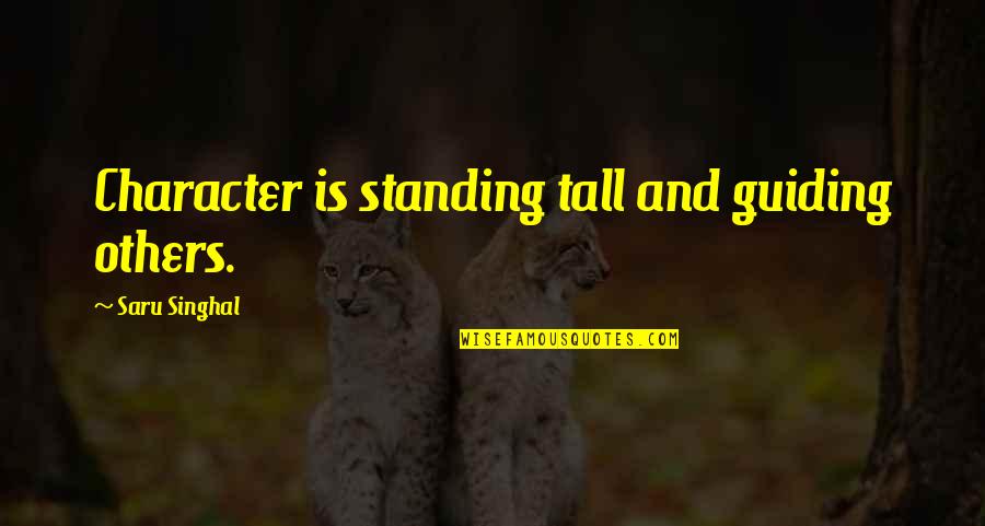 Estatuas Quotes By Saru Singhal: Character is standing tall and guiding others.