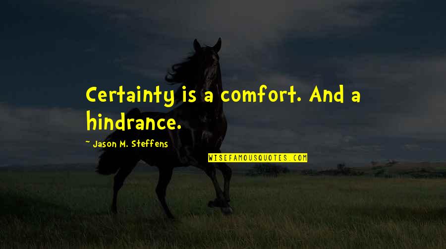 Estatura De Luis Quotes By Jason M. Steffens: Certainty is a comfort. And a hindrance. Estatura De Luis Quotes By Jason M. Steffens: Certainty is a comfort. And a hindrance.