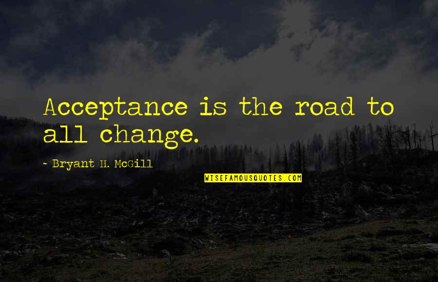 Estatuto Trabalhador Quotes By Bryant H. McGill: Acceptance is the road to all change. Estatuto Trabalhador Quotes By Bryant H. McGill: Acceptance is the road to all change.