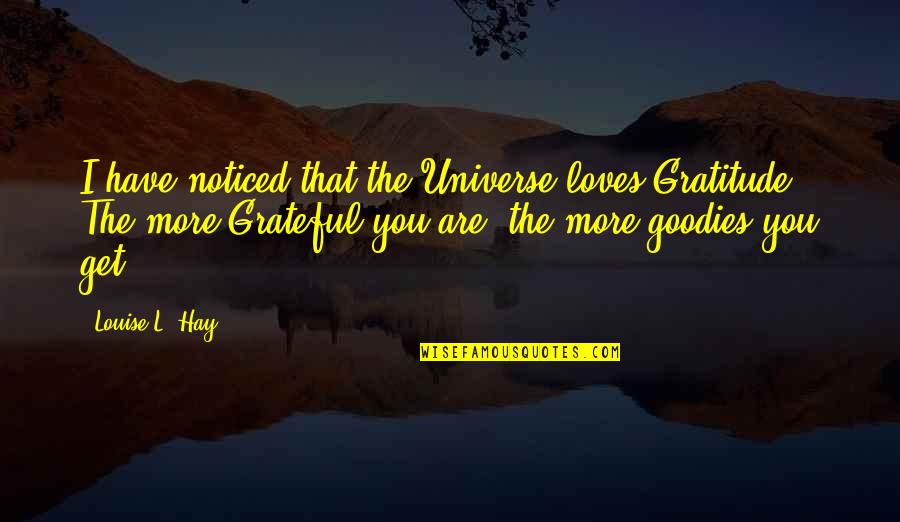 Esteban Gutierrez Quotes By Louise L. Hay: I have noticed that the Universe loves Gratitude. Esteban Gutierrez Quotes By Louise L. Hay: I have noticed that the Universe loves Gratitude.