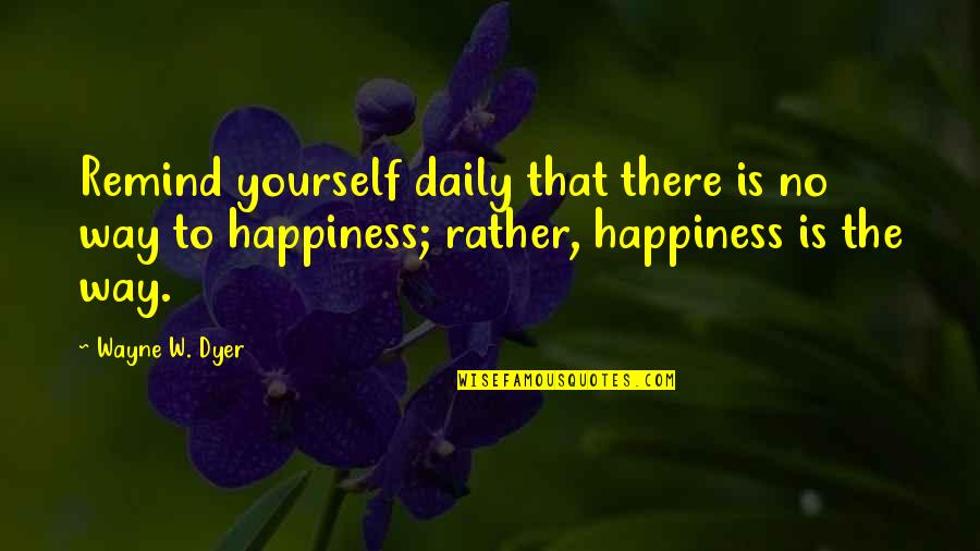 Esteban Gutierrez Quotes By Wayne W. Dyer: Remind yourself daily that there is no way Esteban Gutierrez Quotes By Wayne W. Dyer: Remind yourself daily that there is no way