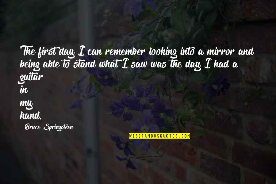Esteban Powell Quotes By Bruce Springsteen: The first day I can remember looking into