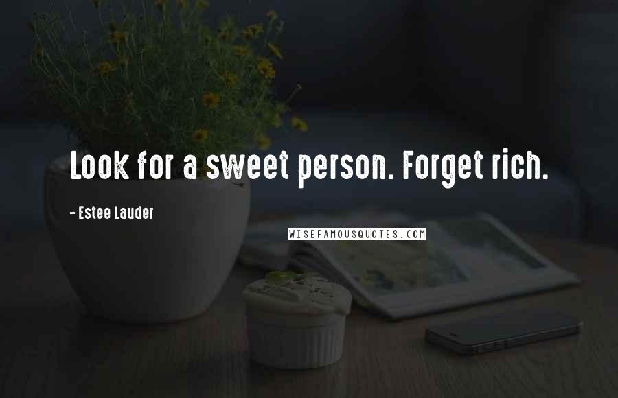 Estee Lauder quotes: Look for a sweet person. Forget rich.