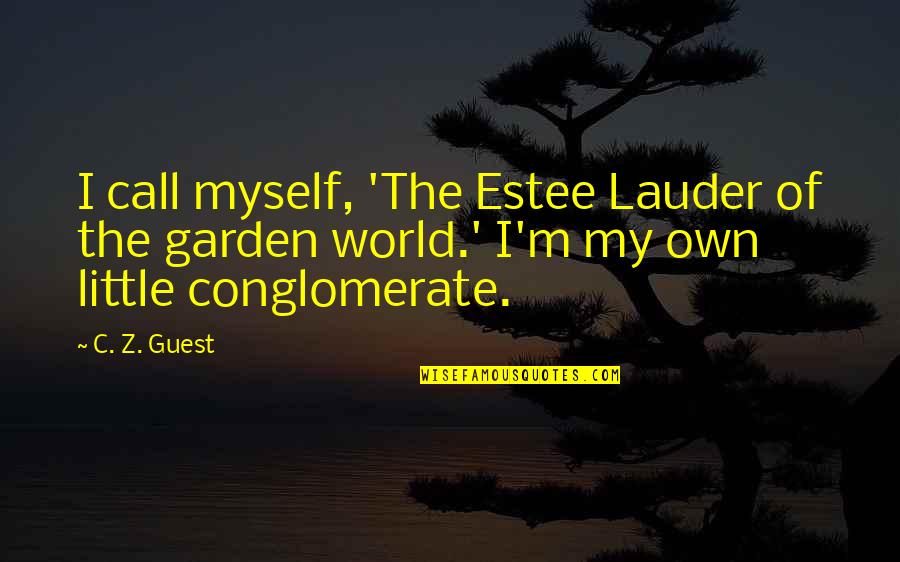 Estee Quotes By C. Z. Guest: I call myself, 'The Estee Lauder of the Estee Quotes By C. Z. Guest: I call myself, 'The Estee Lauder of the