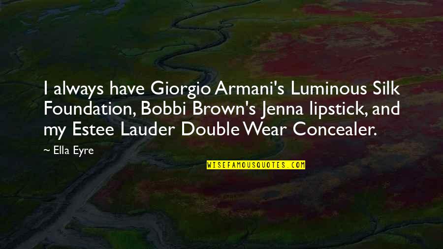 Estee Quotes By Ella Eyre: I always have Giorgio Armani's Luminous Silk Foundation, Estee Quotes By Ella Eyre: I always have Giorgio Armani's Luminous Silk Foundation,