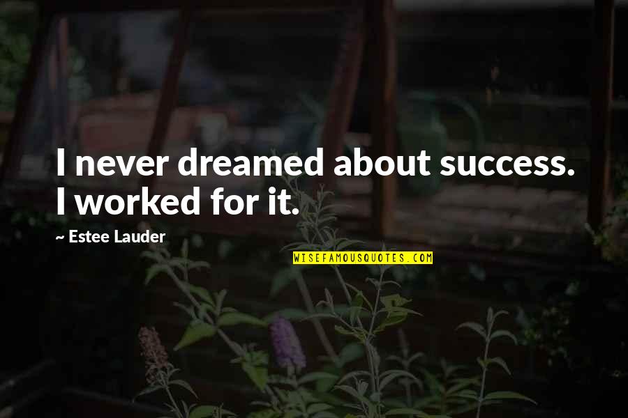 Estee Quotes By Estee Lauder: I never dreamed about success. I worked for Estee Quotes By Estee Lauder: I never dreamed about success. I worked for