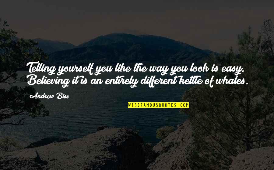 Esteem Quotes By Andrew Biss: Telling yourself you like the way you look Esteem Quotes By Andrew Biss: Telling yourself you like the way you look