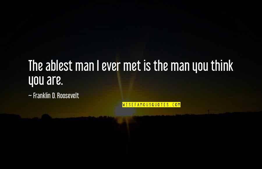 Esteem Quotes By Franklin D. Roosevelt: The ablest man I ever met is the Esteem Quotes By Franklin D. Roosevelt: The ablest man I ever met is the