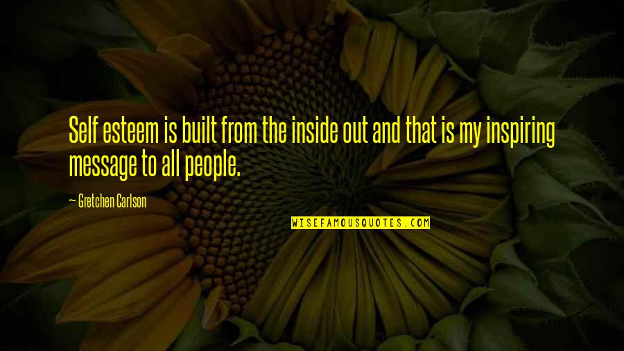 Esteem Quotes By Gretchen Carlson: Self esteem is built from the inside out Esteem Quotes By Gretchen Carlson: Self esteem is built from the inside out