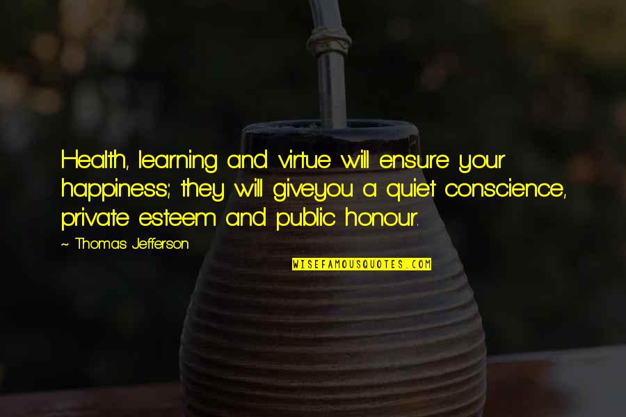 Esteem Quotes By Thomas Jefferson: Health, learning and virtue will ensure your happiness; Esteem Quotes By Thomas Jefferson: Health, learning and virtue will ensure your happiness;