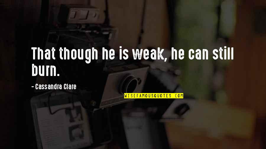 Esteemeem Quotes By Cassandra Clare: That though he is weak, he can still