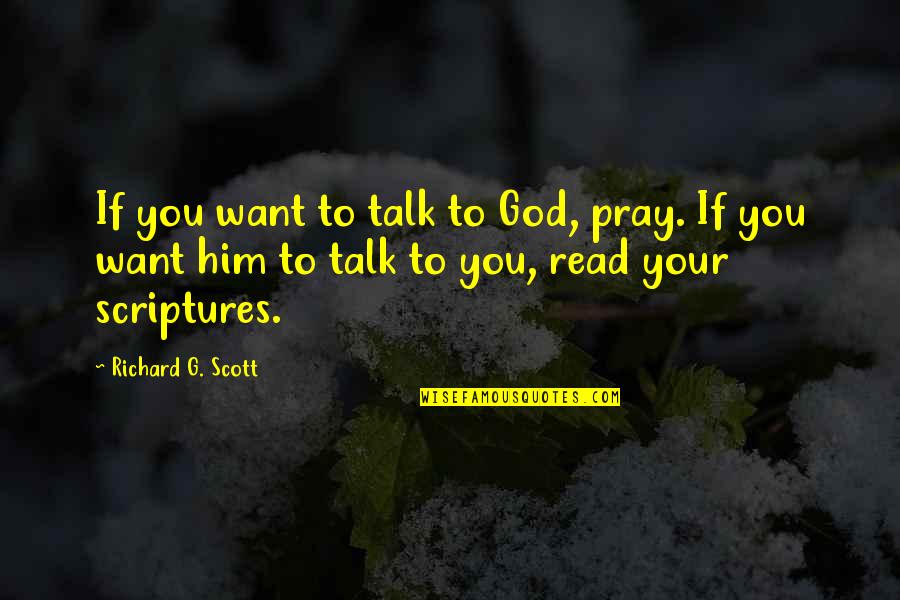 Esteemeem Quotes By Richard G. Scott: If you want to talk to God, pray.