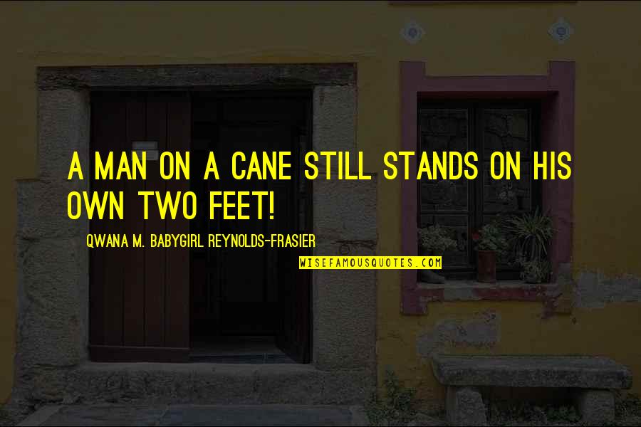 Esteeming Others Quotes By Qwana M. BabyGirl Reynolds-Frasier: A MAN ON A CANE STILL STANDS ON