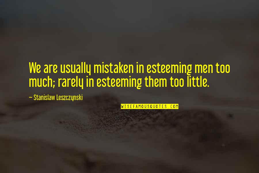Esteeming Quotes By Stanislaw Leszczynski: We are usually mistaken in esteeming men too