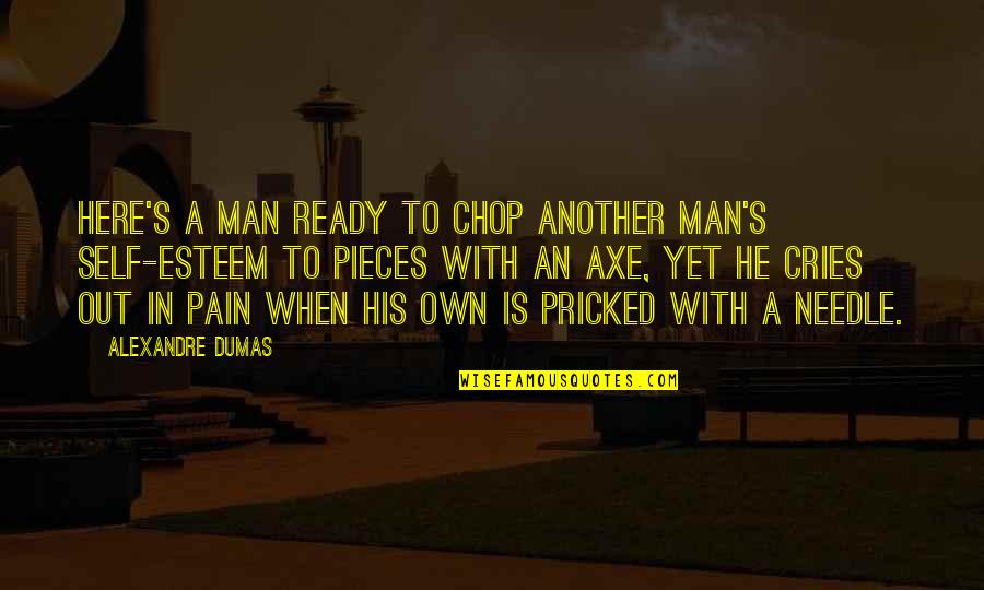 Esteem's Quotes By Alexandre Dumas: Here's a man ready to chop another man's Esteem's Quotes By Alexandre Dumas: Here's a man ready to chop another man's