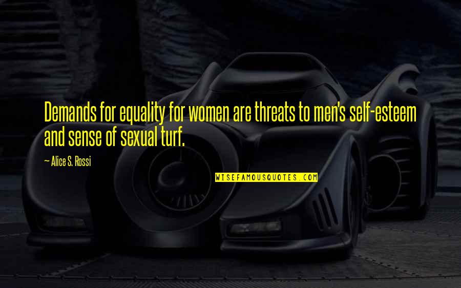 Esteem's Quotes By Alice S. Rossi: Demands for equality for women are threats to Esteem's Quotes By Alice S. Rossi: Demands for equality for women are threats to