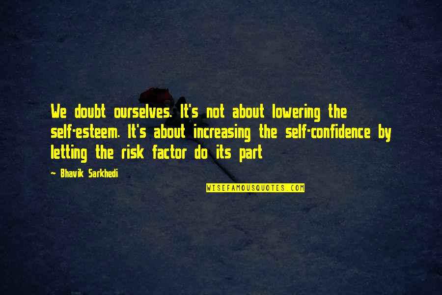 Esteem's Quotes By Bhavik Sarkhedi: We doubt ourselves. It's not about lowering the Esteem's Quotes By Bhavik Sarkhedi: We doubt ourselves. It's not about lowering the