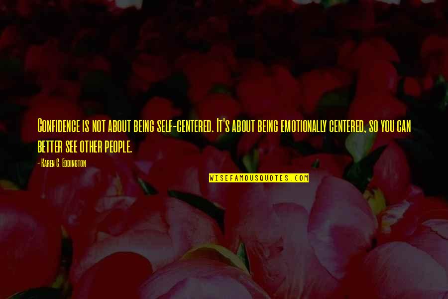 Esteem's Quotes By Karen C. Eddington: Confidence is not about being self-centered. It's about