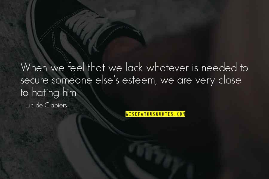 Esteem's Quotes By Luc De Clapiers: When we feel that we lack whatever is Esteem's Quotes By Luc De Clapiers: When we feel that we lack whatever is