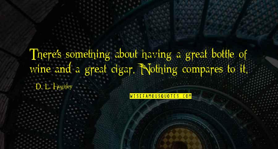 Esteemsoft Quotes By D. L. Hughley: There's something about having a great bottle of Esteemsoft Quotes By D. L. Hughley: There's something about having a great bottle of