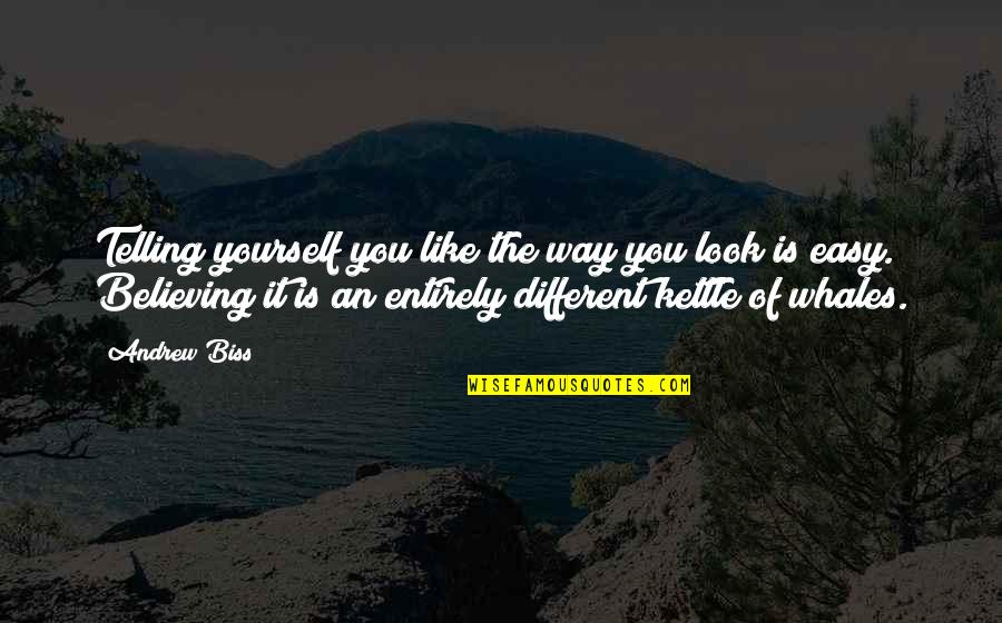 Esteem'st Quotes By Andrew Biss: Telling yourself you like the way you look