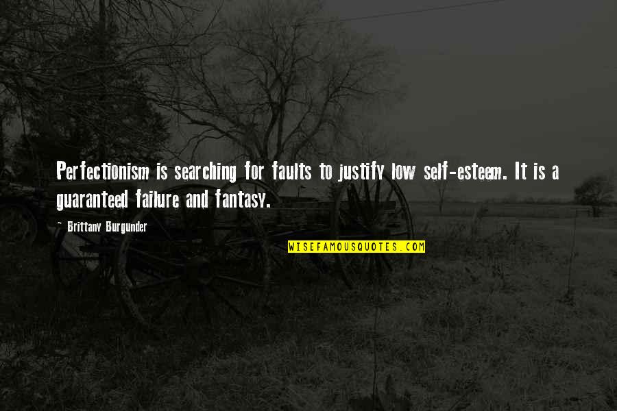 Esteem'st Quotes By Brittany Burgunder: Perfectionism is searching for faults to justify low