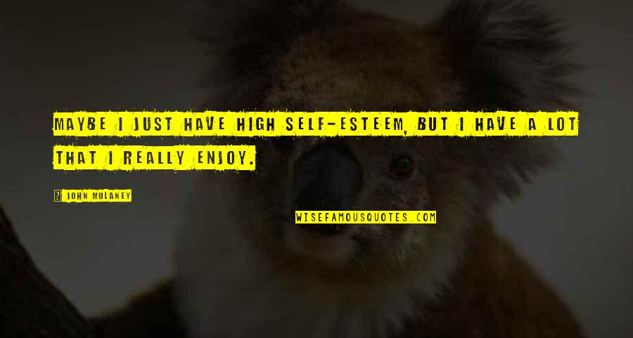 Esteem'st Quotes By John Mulaney: Maybe I just have high self-esteem, but I