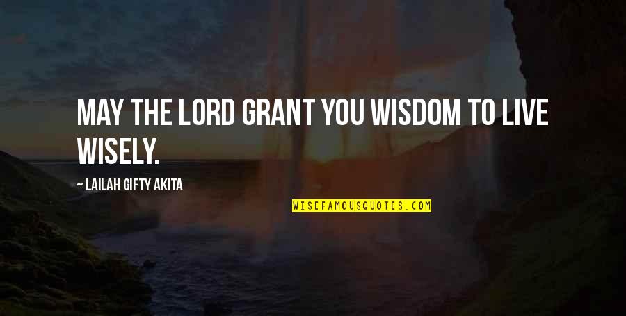 Esteem'st Quotes By Lailah Gifty Akita: May the Lord grant you wisdom to live