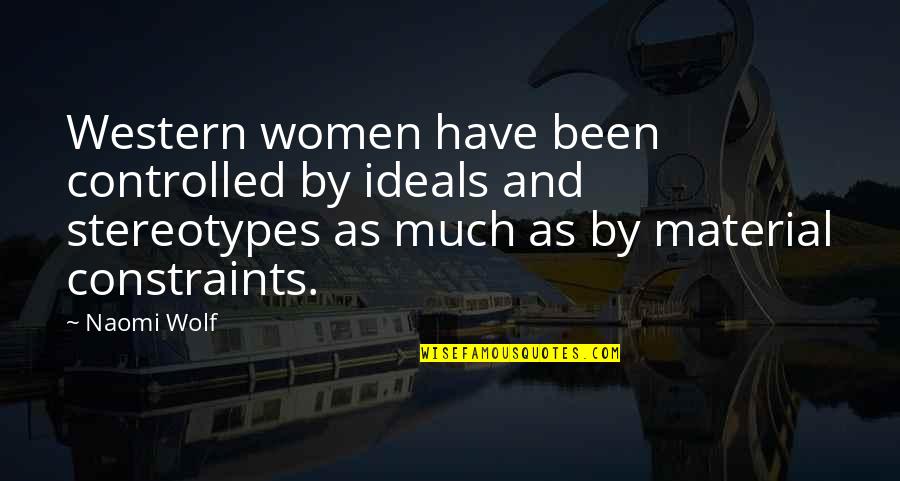 Esteem'st Quotes By Naomi Wolf: Western women have been controlled by ideals and