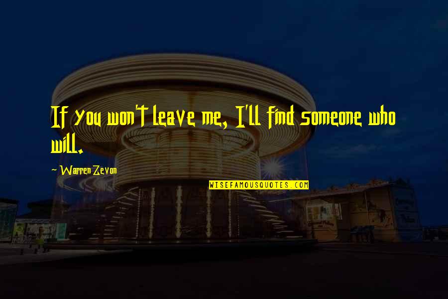 Esteem'st Quotes By Warren Zevon: If you won't leave me, I'll find someone