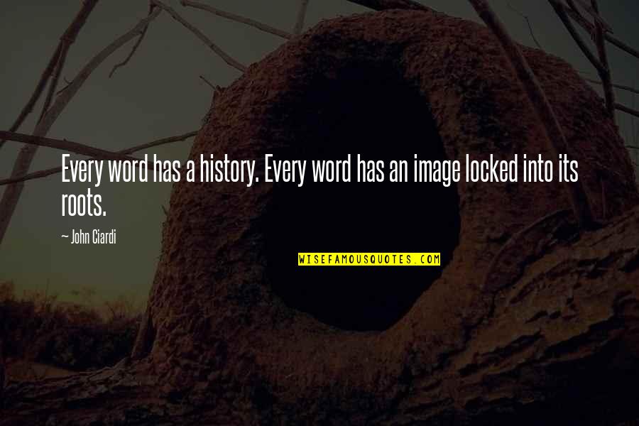 Esteen Bottlinger Quotes By John Ciardi: Every word has a history. Every word has