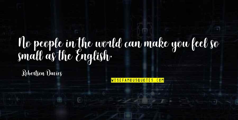 Esteen Bottlinger Quotes By Robertson Davies: No people in the world can make you