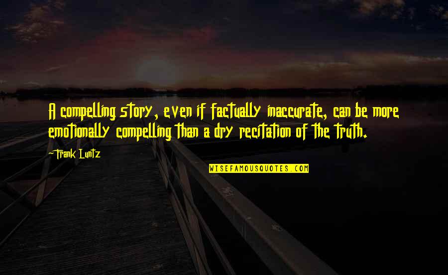 Esteen Louder Quotes By Frank Luntz: A compelling story, even if factually inaccurate, can Esteen Louder Quotes By Frank Luntz: A compelling story, even if factually inaccurate, can
