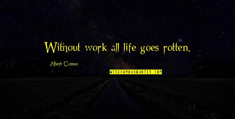 Esteen Mchugh Quotes By Albert Camus: Without work all life goes rotten. Esteen Mchugh Quotes By Albert Camus: Without work all life goes rotten.