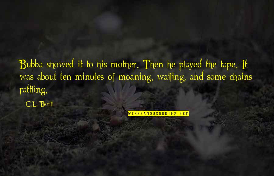 Esteen Mchugh Quotes By C.L. Bevill: Bubba showed it to his mother. Then he Esteen Mchugh Quotes By C.L. Bevill: Bubba showed it to his mother. Then he