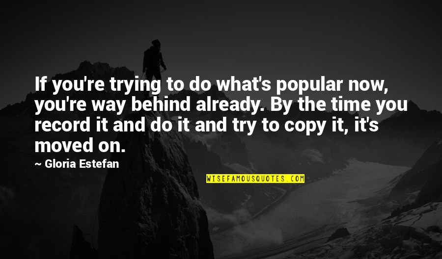 Estefan Quotes By Gloria Estefan: If you're trying to do what's popular now, Estefan Quotes By Gloria Estefan: If you're trying to do what's popular now,